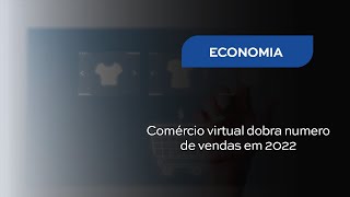 Comércio virtual dobra numero de vendas em 2022