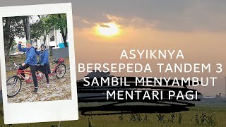 ASYIKNYA BERSEPEDA TANDEM 3 SAMBIL MENYAMBUT MENTARI PAGI