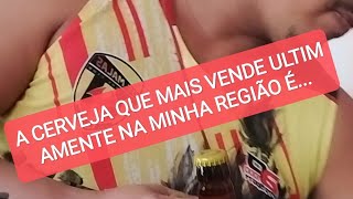 A CERVEJA QUE MAIS VENDE ULTIMAMENTE NA MINHA REGIÃO