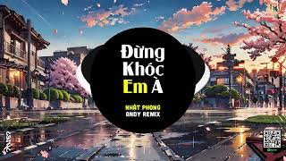 Đừng Khóc Em À (EDM) - Nhật Phong ft Andy Remix | Em Đừng Khóc Đừng Khóc Em À...