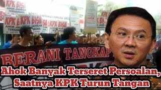 Ahok Banyak Terseret Persoalan, Saatnya KPK Turun Tangan