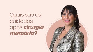 Quais são os cuidados após cirurgia mamária?