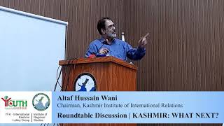 Altaf Hussain Wani | Roundtable Discussion | KASHMIR: WHAT NEXT?