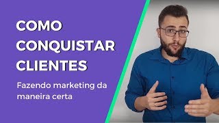 🔥 Como conseguir clientes fazendo marketing da maneira certa