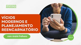 Palestra Doutrinária: Vícios Modernos e Planejamento Reencarnatório com André Palhano