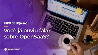 Papo De Loja #43 - Você já ouviu falar sobre OpenSaaS