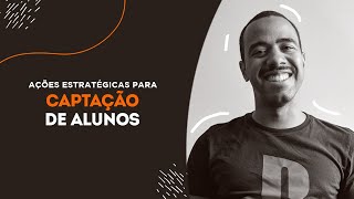 Captação de Alunos sem Mistério: 10 Ações para sempre ter Matrículas