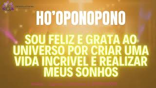 HO'OPONOPONO Sou Feliz e Grata ao Universo por Criar uma Vida Incrível e Realizar Todos os Meus Sonh