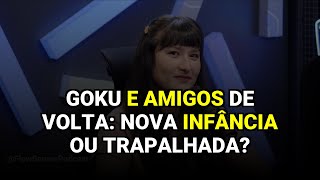 Goku e amigos de volta: nova infância ou trapalhada?