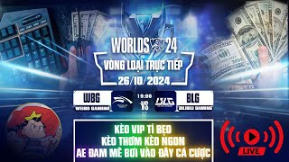 CKTG | Trực tiếp WBG - BLG | Vòng loại trực tiếp CKTG  2024 - Tí Bẹo - CKTG Tiếng Việt -26/10/2024