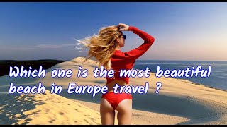 Which one is the most beautiful beach in Europe travel ?