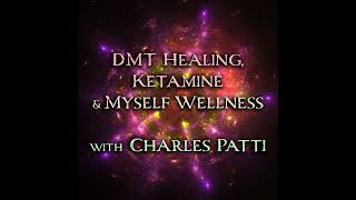 Episode 309: DMT Healing, Ketamine, and MySelf Wellness with Charles Patti