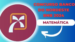 Concurso Banco do Nordeste 2024 | Analista Bancário | Matemática | BANCA CESGRANRIO