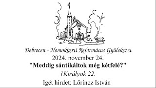 Homokkerti Istentisztelet - "Meddig sántikáltok még kétfelé?" - Lőrincz István - 2024.11.24.