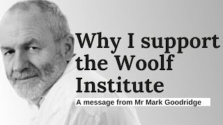 WHY I SUPPORT THE WOOLF INSTITUTE: A Message from Mr Mark Goodridge