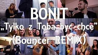 BONIT - Tylko z Tobą być chcę (Bouncer Remix)