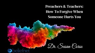 Preachers & Teachers: How to Forgive When Someone Hurts You