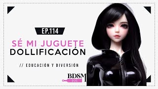 Ep. 114 }Sé mi juguete... Dollificación