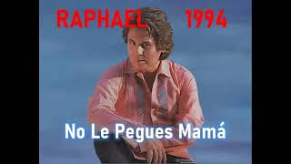 RAPHAEL 94 - No Le Pegues Mamá