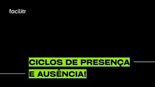 Ciclos de presença e ausência | Facilitr.cc