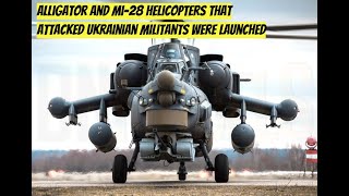 Alligator and Mi-28 helicopters that attacked Ukrainian militants were launched