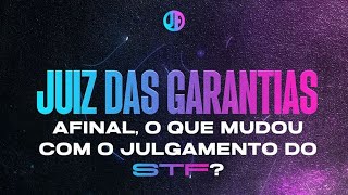 JUIZ DAS GARANTIAS - Afinal, o que mudou com o julgamento do STF?