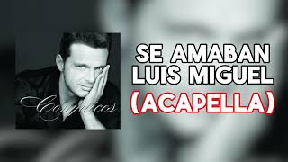 Luis Miguel - Se Amaban (Acapella)