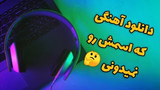 دانلود آهنگی که اسمش رو نمیدونی 🤔