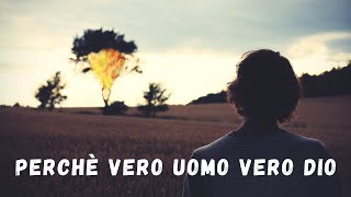 perché vero uomo vero Dio