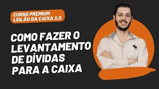 AULA 3.6 - COMO FAZER O LEVANTAMENTO DE DÍVIDAS PARA A CAIXA? [CURSO PREMIUM LEILÃO DA CAIXA 2.0]