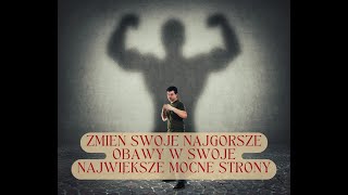 Zmień swoje najgorsze obawy w swoje największe mocne strony