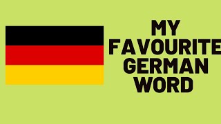 MY FAVOURITE GERMAN WORD