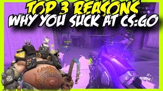 TOP 3 REASONS WHY YOU SUCK AT CS:GO ( NOT SKILL BASED)