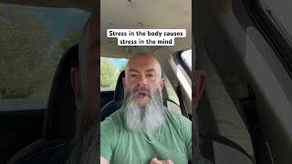 Stress in the body causes stress in the mind