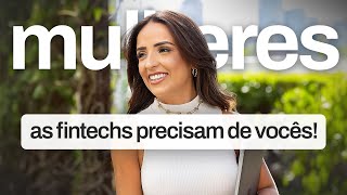 Mulheres, as Fintechs precisam de vocês!