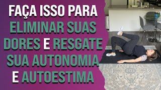 Faça isso para eliminar suas dores e resgate sua autonomia e autoestima