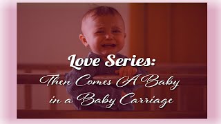 Love Series: Then Comes A Baby in a Baby Carriage