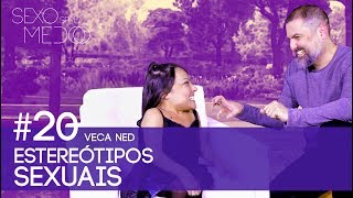 #20 Estereótipos Sexuais - Veca Ned | Sexo sem medo