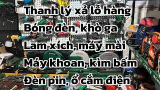 Thanh lý xả lỗ lô hàng máy khoan, máy mài, đèn pin, lam xích, kìm bấm, ổ cắm điện, bóng đèn, khò ga