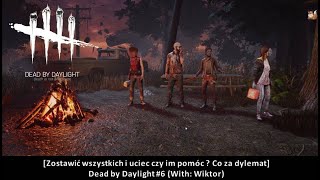 [Zostawić wszystkich i uciec czy im pomóc ? Co za dylemat] Dead by Daylight #6 [With: Wiktorem]