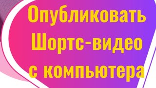 Публикация Шортс-видео с компьютера или ноутбука