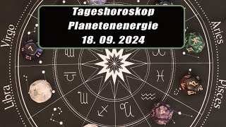 Tageshoroskop - Planetenenergie 18.09.2024       Horoskope/Sternzeichen/Energien