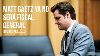 UN EXTREMISTA MENOS. MATT GAETZ RENUNCIA A SU NOMINACIÓN