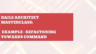 Rails Architect Masterclass example - Refactoring Towards Command