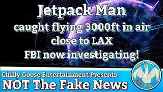 NOT The Fake News / Jetpack Man flying 3000ft in air near LAX now under FBI investigation