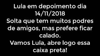 Lula e seus segredos - Depoimento em 14/11/18