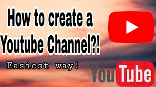 HOW TO CREATE A YOUTUBE CHANNEL?!