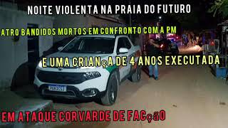 Noite violenta na praia do futuro facção executa criança, e 4 bandidos morrem em confronto com a pm