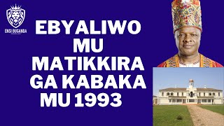 EBYALIWO KU MATIKIIRA GA KABAKA MU 1993