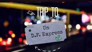 Trip To: Un D.F. express